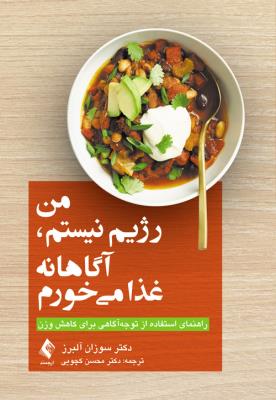 من رژیم نیستم، آگاهانه غذا می‌خورم - راهنمای استفاده از توجه‌آگاهی برای کاهش وزن