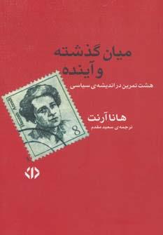 میان گذشته و آینده- هشت تمرین در اندیشه‌ی سیاسی